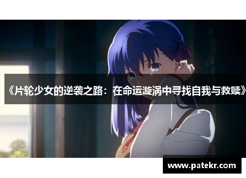 《片轮少女的逆袭之路：在命运漩涡中寻找自我与救赎》