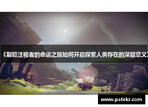 《裂缝注视者的命运之旅如何开启探索人类存在的深层意义》