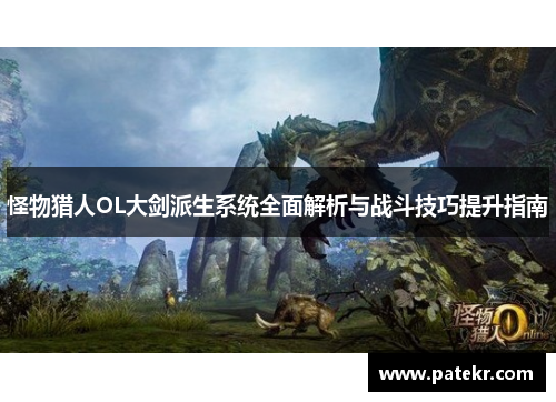 怪物猎人OL大剑派生系统全面解析与战斗技巧提升指南